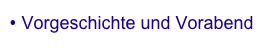 • Vorgeschichte und Vorabend